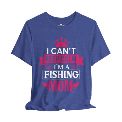 I Can't Keep Calm Fishing Mom T-Shirt