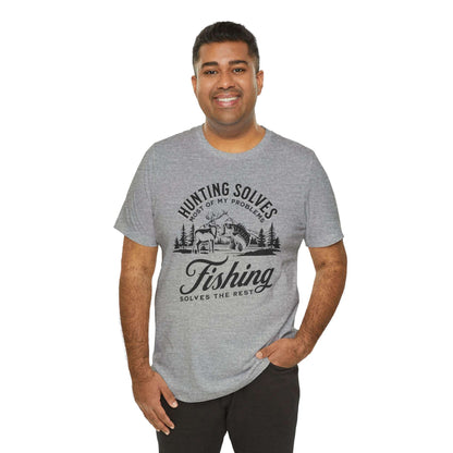 Hunting Solves Most of My Problems, Fishing Solves the Rest T-Shirt