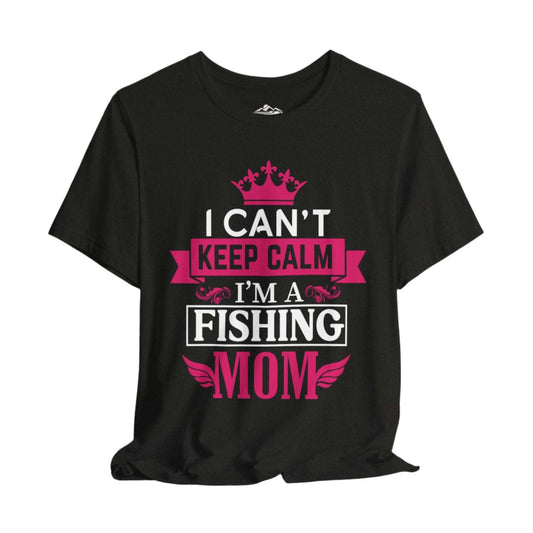 I Can't Keep Calm Fishing Mom T-Shirt