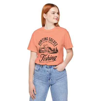 Hunting Solves Most of My Problems, Fishing Solves the Rest T-Shirt