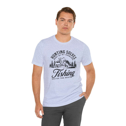 Hunting Solves Most of My Problems, Fishing Solves the Rest T-Shirt