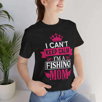 I Can't Keep Calm Fishing Mom T-Shirt