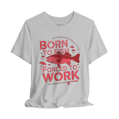 Born to Fish, Forced to Work - T-Shirt