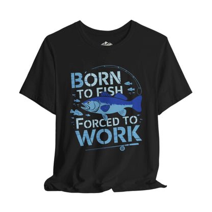 Born to Fish, Forced to Work - T-Shirt