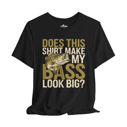 Does This Shirt Make My Bass Look Big? T-Shirt