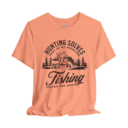 Hunting Solves Most of My Problems, Fishing Solves the Rest T-Shirt