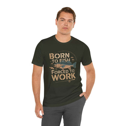 Born to Fish, Forced to Work - T-Shirt