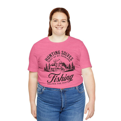 Hunting Solves Most of My Problems, Fishing Solves the Rest T-Shirt